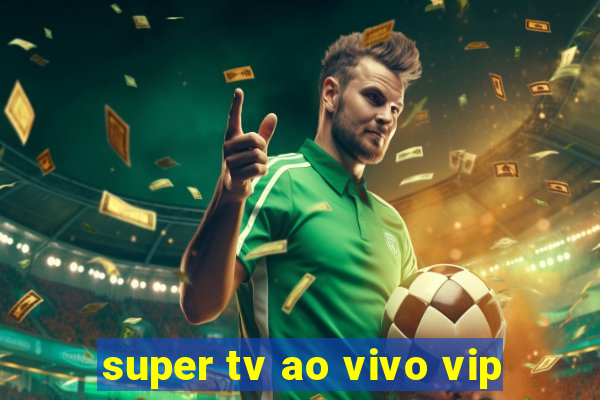 super tv ao vivo vip